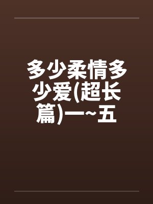 多少柔情多少爱(超长篇)一~五封面