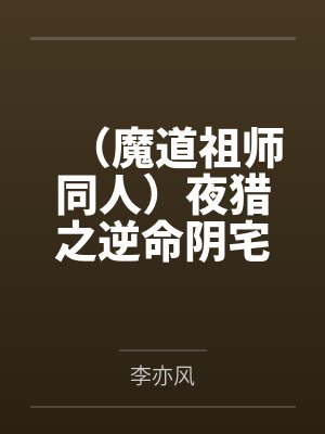 （魔道祖师同人）夜猎之逆命阴宅封面