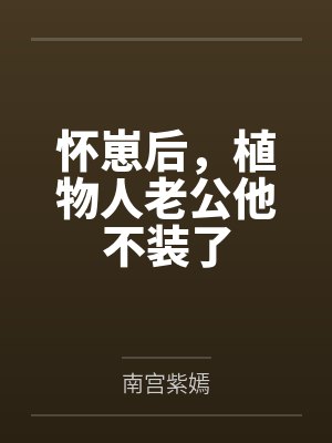 怀崽后,植物人老公他不装了by南宫紫嫣封面