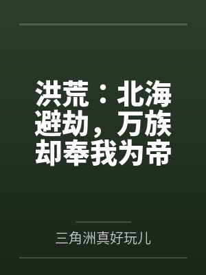洪荒：北海避劫，万族却奉我为帝封面