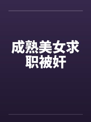 成熟美女求职被奸封面
