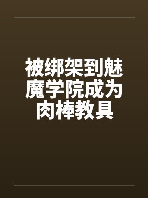 被绑架到魅魔学院成为肉棒教具封面