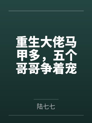 重生大佬马甲多，五个哥哥争着宠by陆七七封面