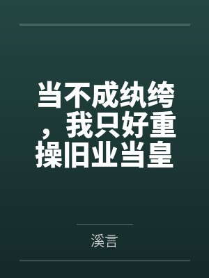 当不成纨绔,我只好重操旧业当皇帝封面