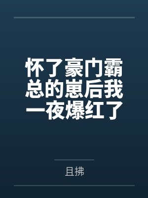 怀了豪门霸总的崽后我一夜爆红了+番外by且拂封面