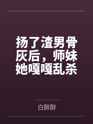 扬了渣男骨灰后，师妹她嘎嘎乱杀封面